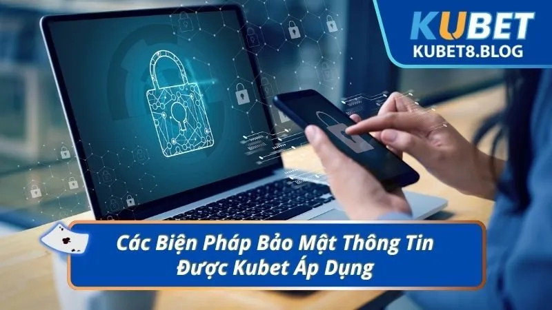 Các Biện Pháp Bảo Mật Thông Tin Được Kubet Áp Dụng