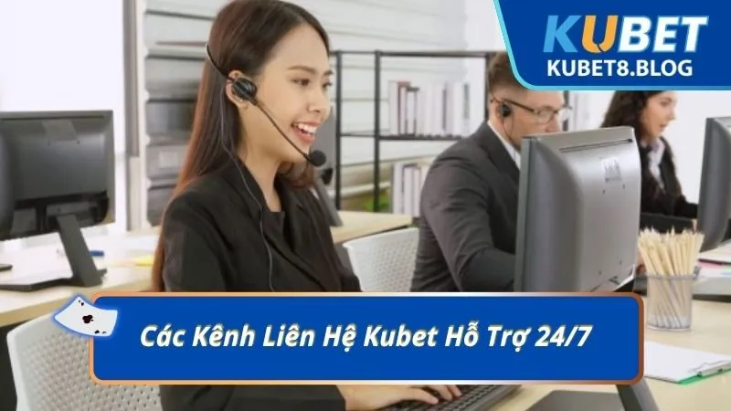 Các Kênh Liên Hệ Kubet Hỗ Trợ 24/7
