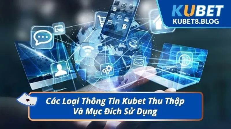 Các Loại Thông Tin Kubet Thu Thập Và Mục Đích Sử Dụng
