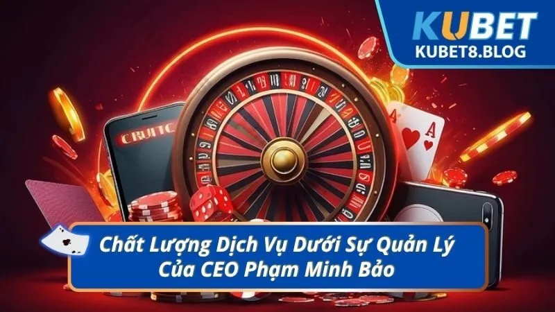 Chất Lượng Dịch Vụ Dưới Sự Quản Lý Của CEO Phạm Minh Bảo