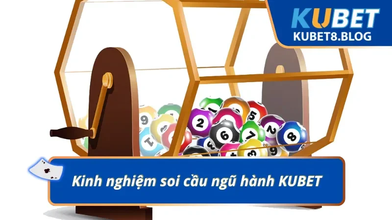 Kinh nghiệm soi cầu ngũ hành KUBET - Hiệu quả và thông minh