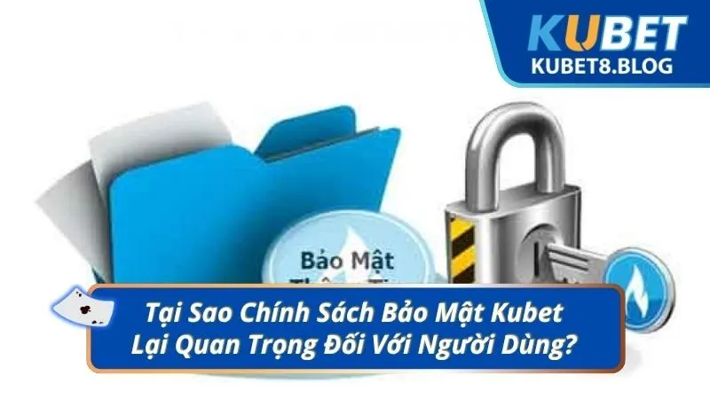 Tại Sao Chính Sách Bảo Mật Kubet Lại Quan Trọng Đối Với Người Dùng?