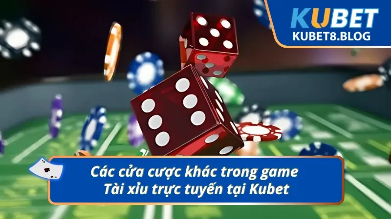 Một số cửa cược phổ biến trong game Tài Xỉu tại Kubet